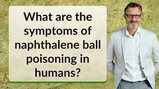 What are the symptoms of naphthalene ball poisoning in humans [upl. by Aisela]