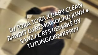 DJ TORA TORA X BABY CLEAN BANDIT DJ REMIX SOUND KWN • SANZ Ft RFS REMAKE BY TUTUNGIDRMX9989 [upl. by Sarazen]