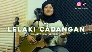 LELAKI CADANGAN  T2  COVER AKUSTIK BY INDAHKURRRNIA [upl. by Timothea]