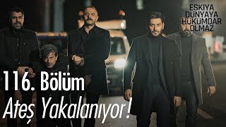 Ateş yakalanıyor  Eşkıya Dünyaya Hükümdar Olmaz 116 Bölüm [upl. by Greenlee]