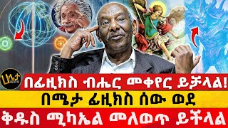 በሜታ ፊዚክስ ሰው ወደ ቅዱስ ሚካኤል መለወጥ ይችላል  በፊዚክስ ብሔር መቀየር ይቻላል  Haleta tv [upl. by Ainnet]