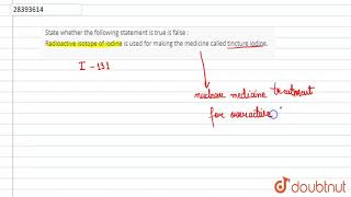 State whether the following statement is true is false  Radioactive isotope of iodine is used for [upl. by Rhea]