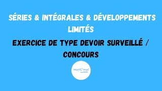 EXERCICE DE TYPE DEVOIR SURVEILLÉ CONCOURS SUR LES SÉRIES amp INTÉGRALES amp DÉVELOPPEMENTS LIMITÉS [upl. by Mcmath90]