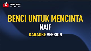 Naif  Benci Untuk Mencinta Karaoke [upl. by Engud865]