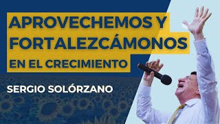 Aprovechemos y fortalezcámonos en el crecimiento  Sergio Solórzano [upl. by Yaned929]