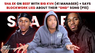 Sha EK On BEEF w BIG KVH 41 Manager amp Says BLOCKWORK LIED About Their “DND” Song P10 [upl. by Orlina]