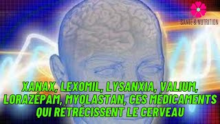 Xanax Lexomil Lysanxia Valium lorazépam Myolastan ces médicaments qui rétrécissent le cerveau [upl. by Rosalie847]