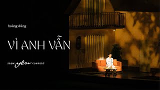 HOÀNG DŨNG  VÌ ANH VẪN  YÊN CONCERT [upl. by Anwahsiek58]