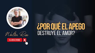 ¿Por qué el apego destruye el amor  Walter Riso [upl. by Mandel]