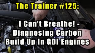 The Trainer 125 I Can’t Breathe  Diagnosing Carbon Build Up In GDI Engines [upl. by Cadman882]