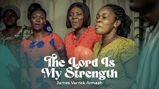 The Lord Is My Strength  Choral Highlife  James Varrick Armaah [upl. by Cowles468]