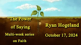 The Power of Saying  Ryan Hogeland October 17 2024 [upl. by Mcclenon560]