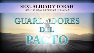 Sexualidad y Toráh  Guardadores del Pacto 3 [upl. by Solange]