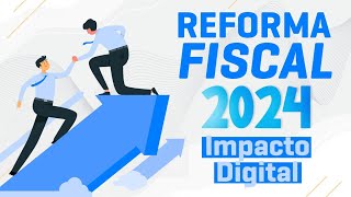 Impacto Digital de las Reformas Fiscales 2024 [upl. by Teloiv690]