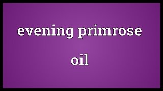 Evening primrose oil Meaning [upl. by Nelleyram]