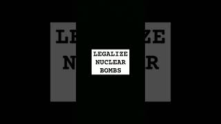 Legalize nuclear bombs ⫣W͞⊫⫣h͞⊫⫣a͞⊫⫣t͞⊫ [upl. by Nesnah]