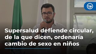 Supersalud defiende circular de la que dicen ordenaría cambio de sexo en niños [upl. by Polak471]