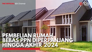 Pembelian Rumah Bebas PPN Diperpanjang Hingga Akhir 2024  IDX CHANNEL [upl. by Ecinue800]