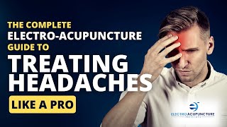 The Complete ElectroAcupuncture Guide to Treating Headaches Like a Pro [upl. by Eirallam]