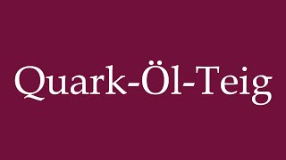 How to Pronounce QuarkÖlTeig Quark and oil dough Correctly in German [upl. by Heron739]