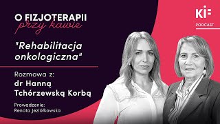 O fizjoterapii przy kawie “Rehabilitacja onkologiczna” rozmowa z dr Hanną Tchórzewską Korbą [upl. by Madella]