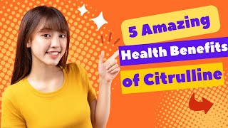 5 Amazing Health Benefits of Citrulline [upl. by Arne75]