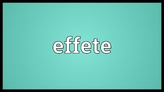 Effete Meaning [upl. by Croteau530]