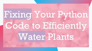 Fixing Your Python Code to Efficiently Water Plants [upl. by Pasol363]