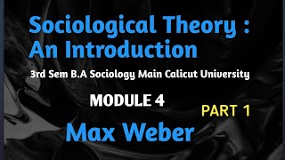 Sociological Theory An Introduction3rd Sem BA Sociology Calicut UniversityModule 4 Max WeberPart1 [upl. by Eelyk]