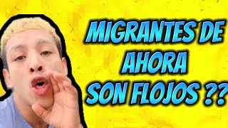 SON FLOJOS LOS MIGRANTES ACTUALES [upl. by Olemrac238]