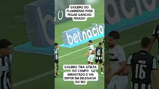 GOLEIRO DO FLUMINENSE PODE PEGAR GANCHO PESADO GOLEIRO TIRA ATLETA DO CAMPO ARRASTADO E VAI DEPOR [upl. by Arelc]