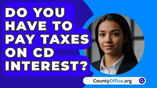 Do You Have To Pay Taxes On Cd Interest  CountyOfficeorg [upl. by Maze721]