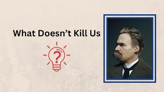 What Doesn’t Kill Us Lessons from Friedrich Nietzsche [upl. by Weatherby]