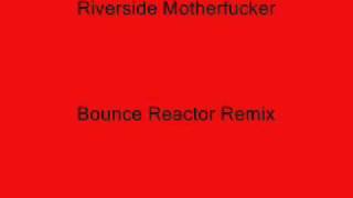 Riverside MotherFucker Bounce Reactor Remix [upl. by Notffilc507]