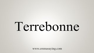 How To Say Terrebonne [upl. by Adnert]