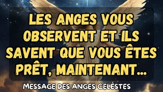 Les anges vous observent et ils savent que vous êtes prêt maintenant message des anges [upl. by Enilaf]