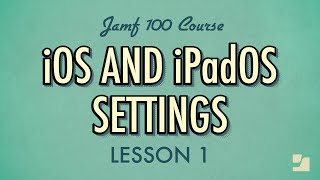 Lesson 1 iOS and iPadOS Settings  Jamf 100 Course [upl. by Steele]