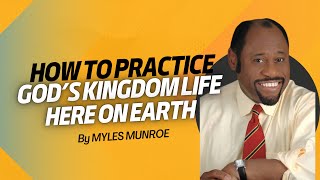 Practicing Gods Kingdom Life Here on Earth  Dr Myles Munroe [upl. by Atinnek]