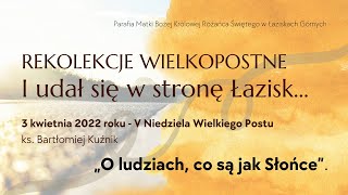 quotO ludziach co są jak Słońcequot  ks Bartłomiej Kuźnik  V Niedziela Wielkiego Postu 2022 [upl. by Elimay]