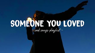 Someone You Loved ♫ Sad songs playlist for broken hearts  Depressing Songs That Will Make You Cry [upl. by Siseneg272]