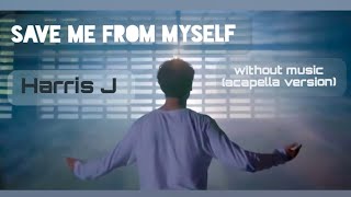 Harris J  Save Me From MySelf  without music acapella version [upl. by Fineman]