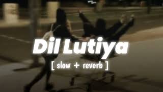 Jine Mera Dil Luteya Ho Ho  Slowed Reverb   Dil Lutiya [upl. by Azenav]