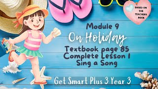 GET SMART PLUS 3 YEAR 3  TEXTBOOK PAGE 85  MODULE 9 ON HOLIDAY  SING A SONG [upl. by Zacarias]