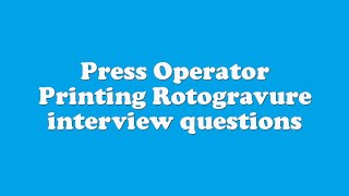 Press Operator Printing Rotogravure interview questions [upl. by Nodearb]