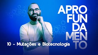 Mutações e Biotecnologia  Aprofundamento 10 [upl. by Nirihs123]