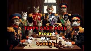 Tippy Cast 016  Proxy War Gaming [upl. by Nnylakcaj]