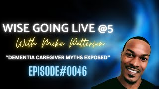 Dementia Caregiver Myths Exposed What You’re Not Being Told  WISE GOING LIVE 5 [upl. by Lubeck]