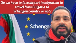 Do we have to face airport immigration to travel from Bulgaria to Schengen country or not [upl. by Uolymme]