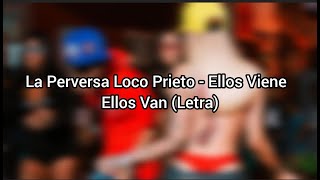 La Perversa Loco Prieto Ellos Vienen Ellos Van LetraLyrics [upl. by Atsok]