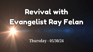 Revival with Evangelist Ray Felan  Thursday Service 053024 [upl. by Carmon]